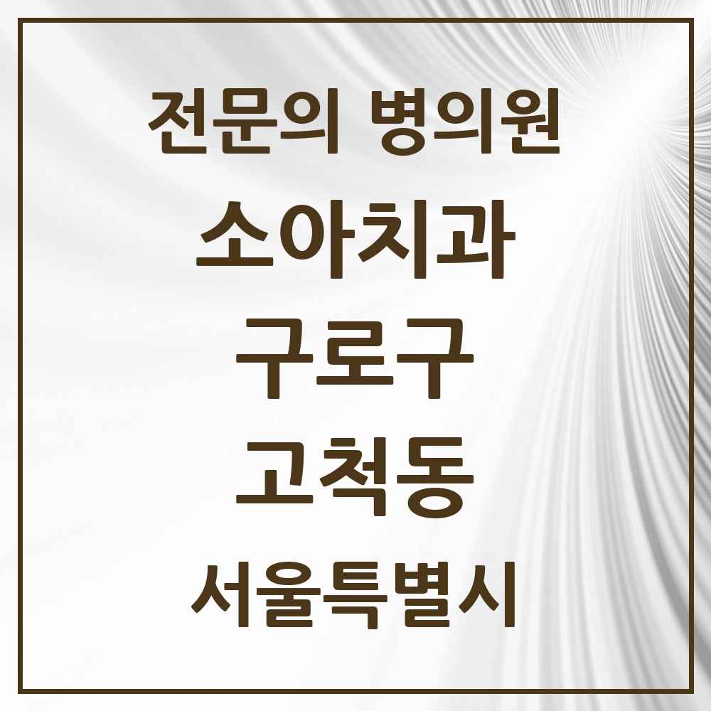 2025 서울특별시 구로구 고척동 소아치과 전문의 치과 목록 5곳