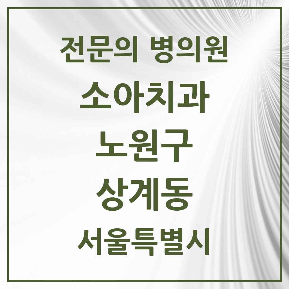 2025 서울특별시 노원구 상계동 소아치과 전문의 치과 목록 4곳