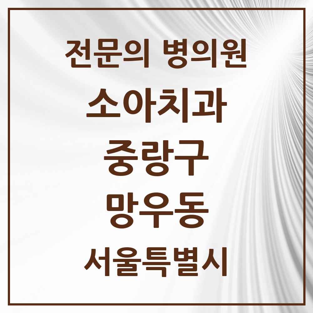 2025 서울특별시 중랑구 망우동 소아치과 전문의 치과 목록 1곳