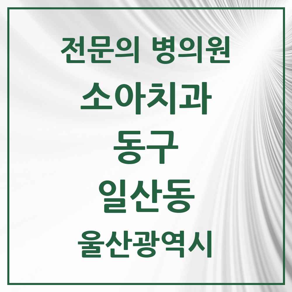 2025 울산광역시 동구 일산동 소아치과 전문의 치과 목록 1곳