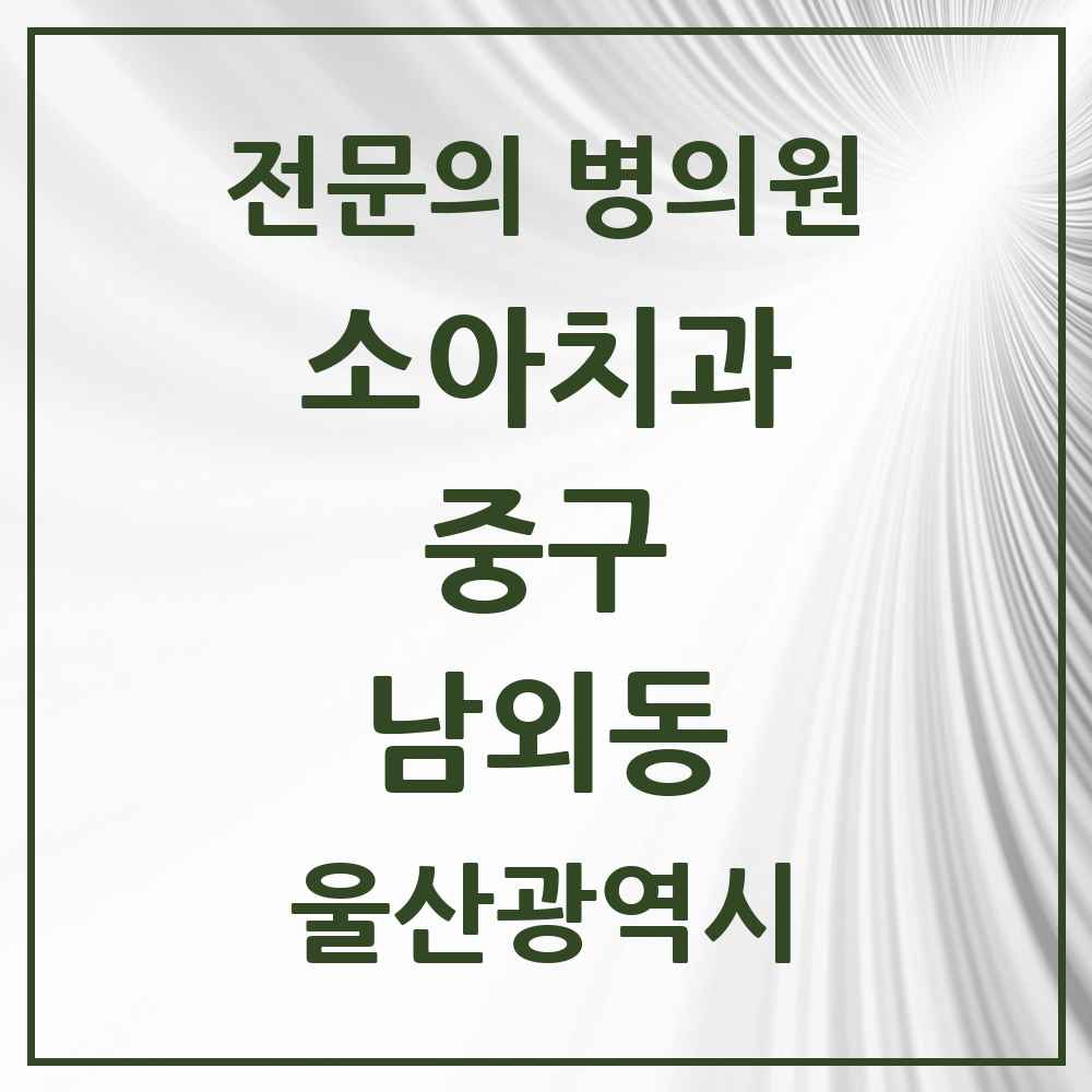2025 울산광역시 중구 남외동 소아치과 전문의 치과 목록 2곳