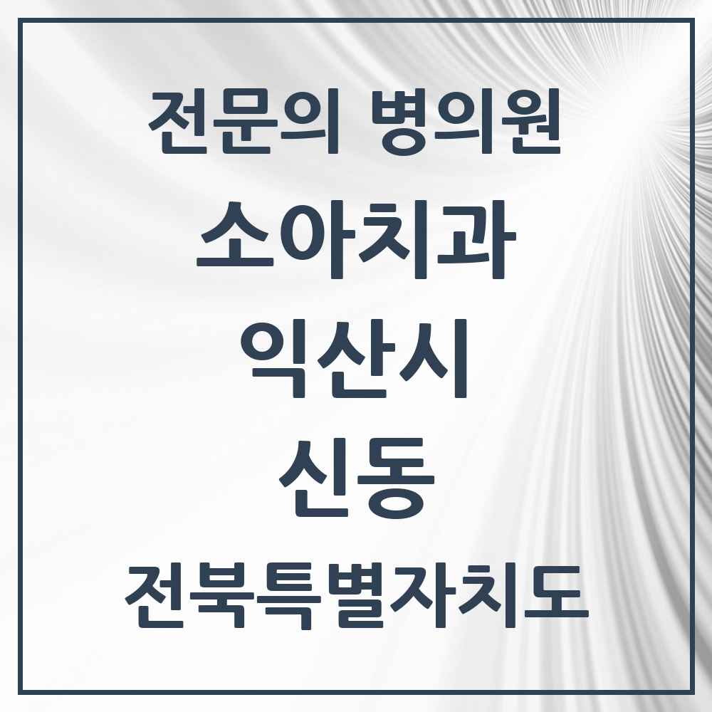 2025 전북특별자치도 익산시 신동 소아치과 전문의 치과 목록 3곳