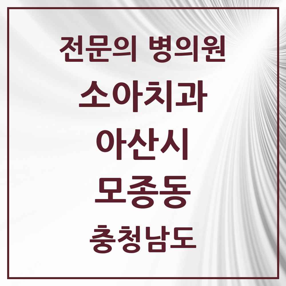 2025 충청남도 아산시 모종동 소아치과 전문의 치과 목록 6곳