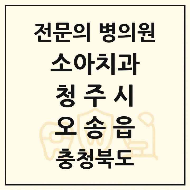 2026 충청북도 청주시 오송읍 소아치과 전문의 치과 목록 7곳