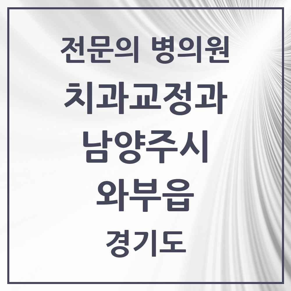 2025 경기도 남양주시 와부읍 치과교정과 전문의 치과 목록 12곳