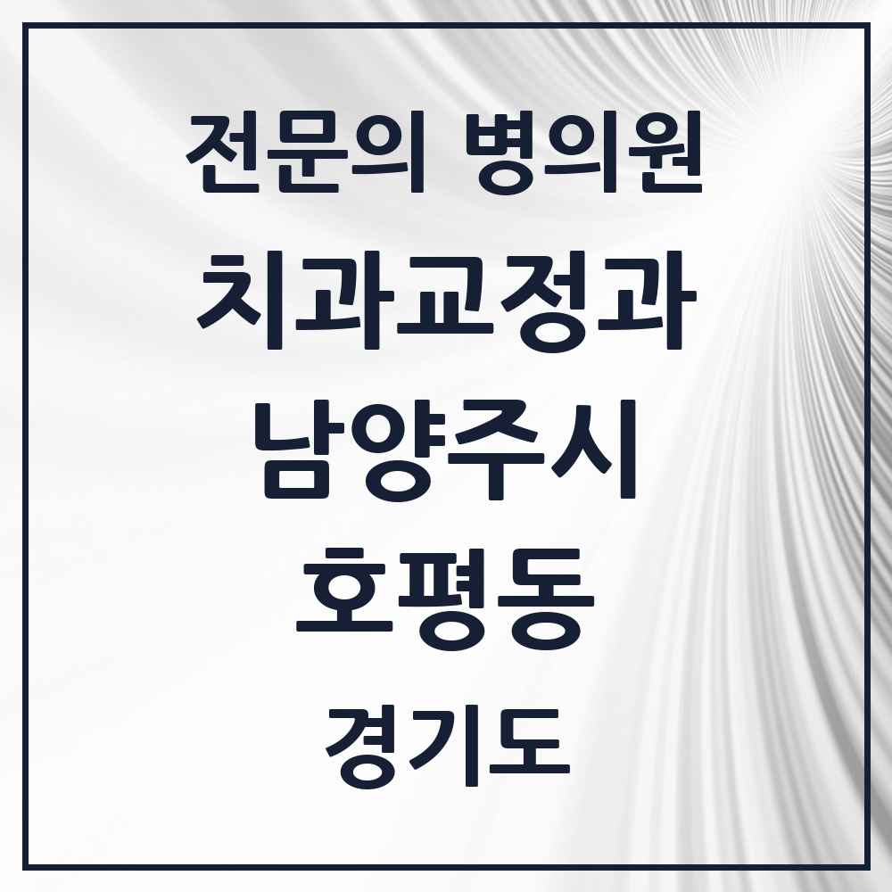 2025 경기도 남양주시 호평동 치과교정과 전문의 치과 목록 12곳