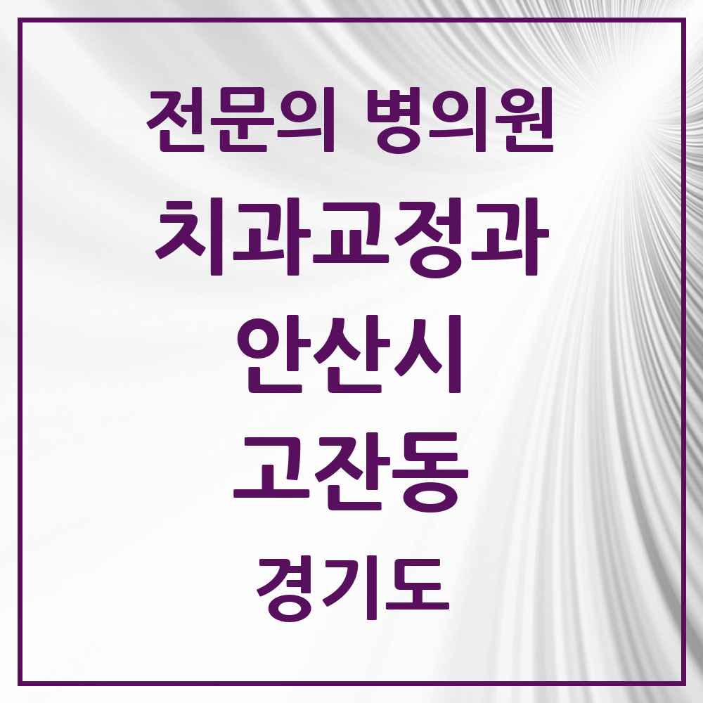2025 경기도 안산시 고잔동 치과교정과 전문의 치과 목록 7곳