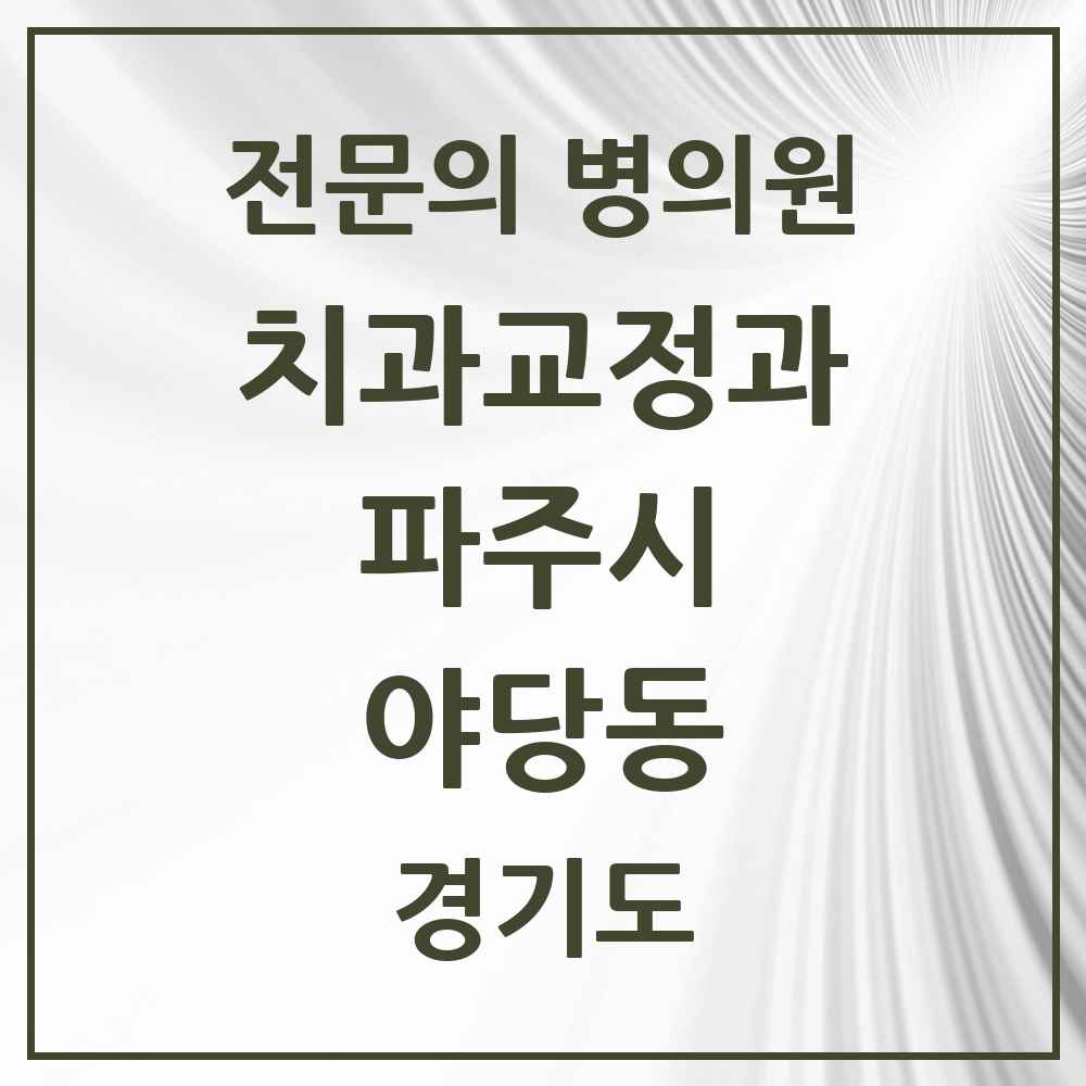 2025 경기도 파주시 야당동 치과교정과 전문의 치과 목록 12곳