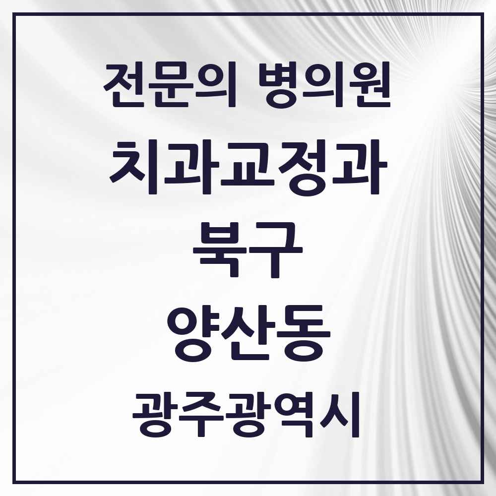 2025 광주광역시 북구 양산동 치과교정과 전문의 치과 목록 6곳