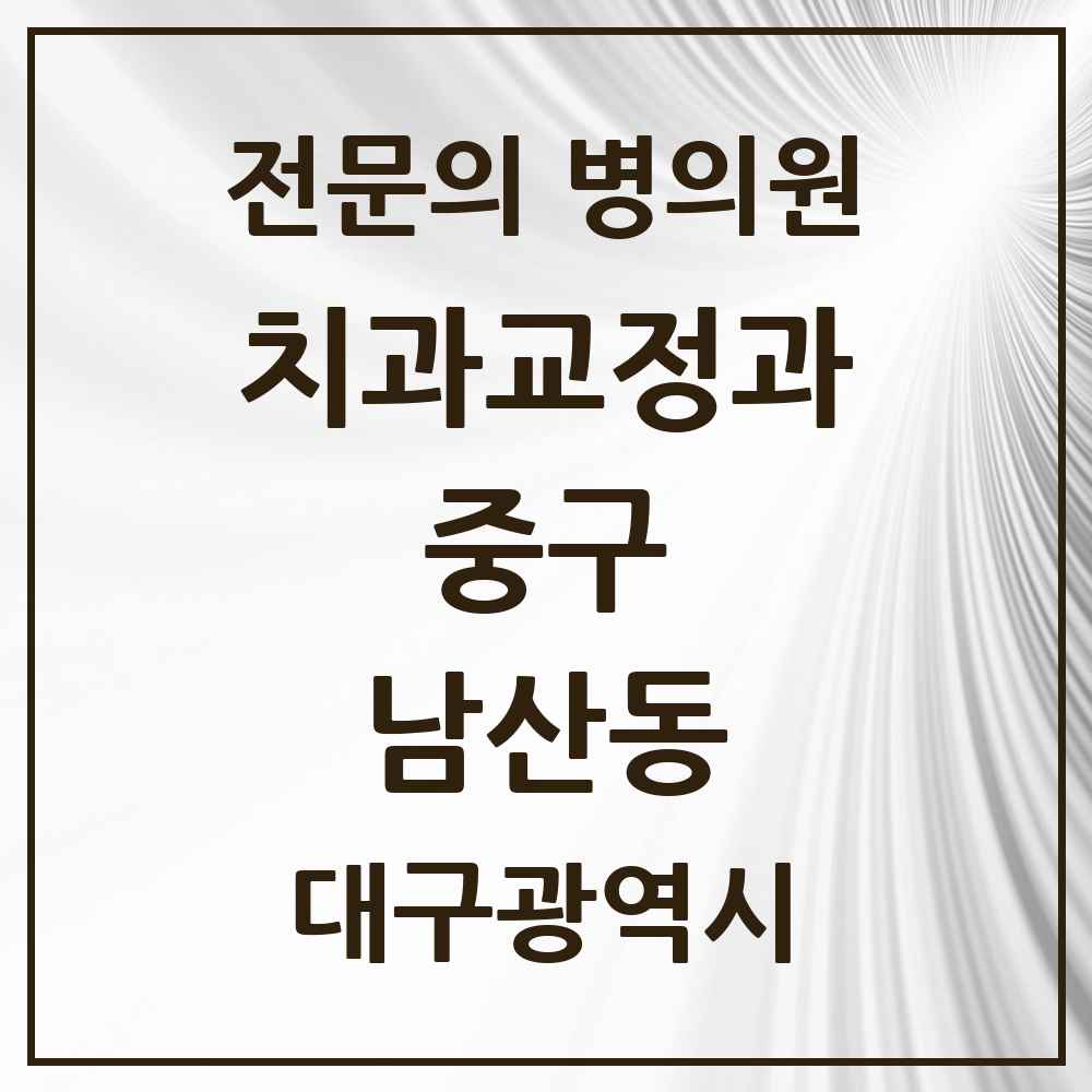 2025 대구광역시 중구 남산동 치과교정과 전문의 치과 목록 25곳