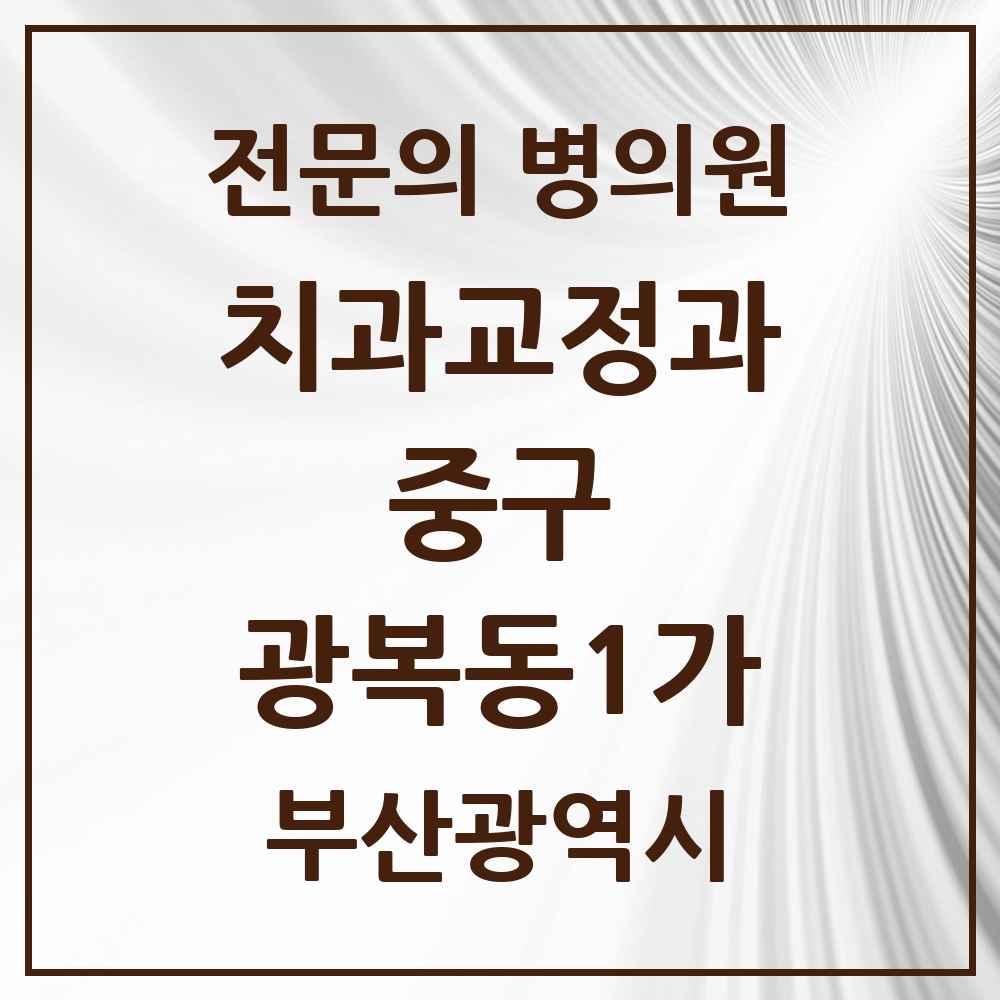 2025 부산광역시 중구 광복동1가 치과교정과 전문의 치과 목록 1곳