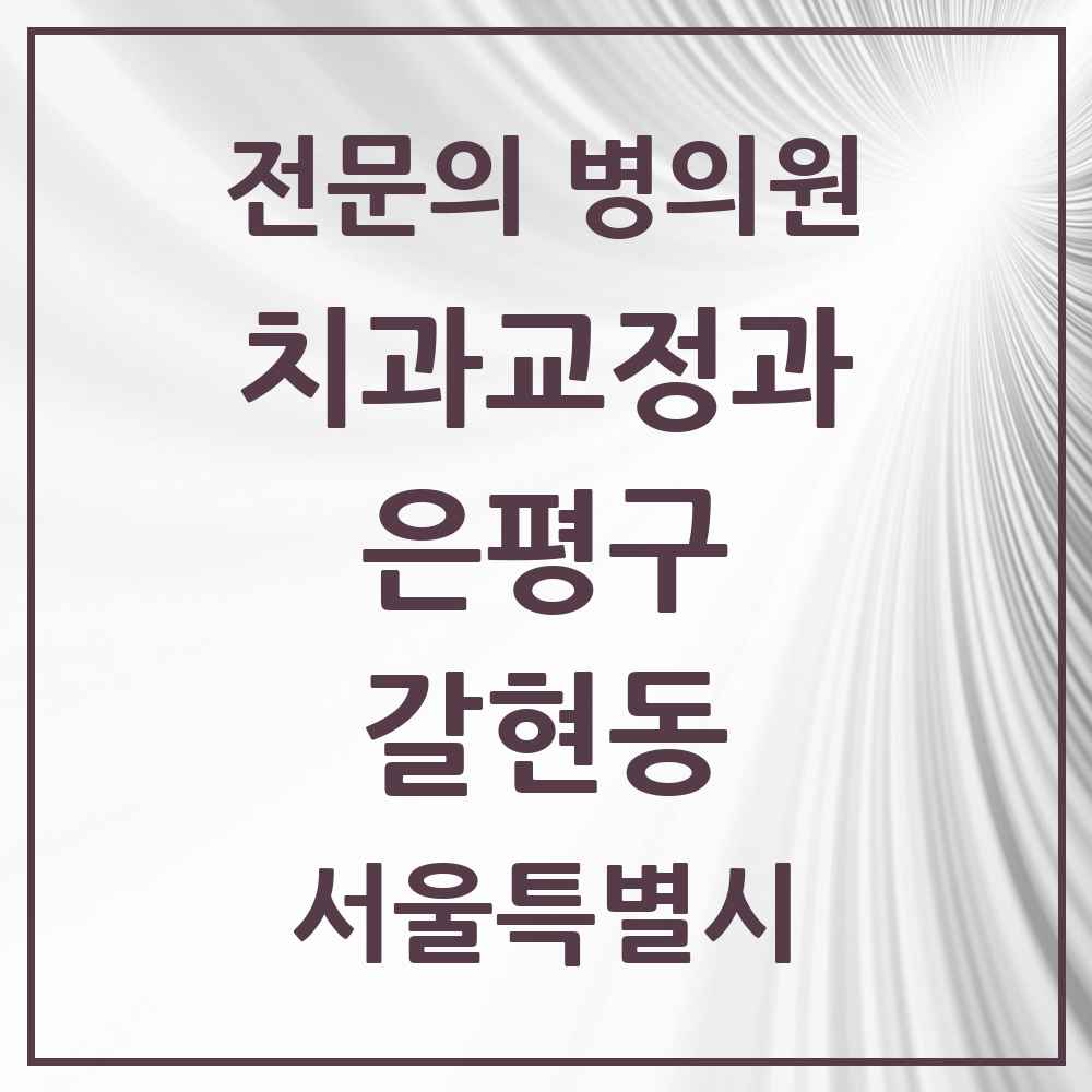 2025 서울특별시 은평구 갈현동 치과교정과 전문의 치과 목록 6곳
