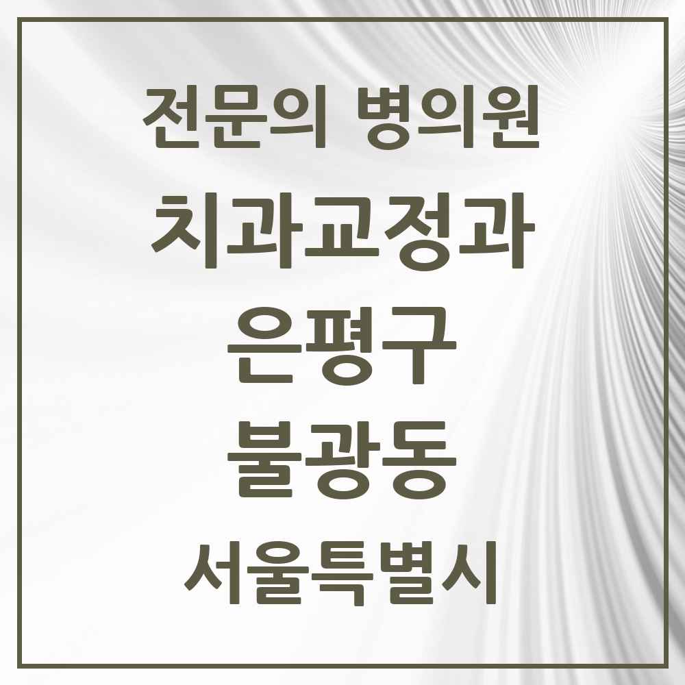 2025 서울특별시 은평구 불광동 치과교정과 전문의 치과 목록 6곳