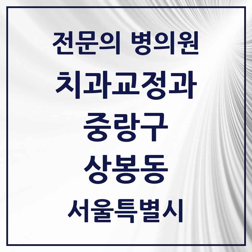 2025 서울특별시 중랑구 상봉동 치과교정과 전문의 치과 목록 7곳