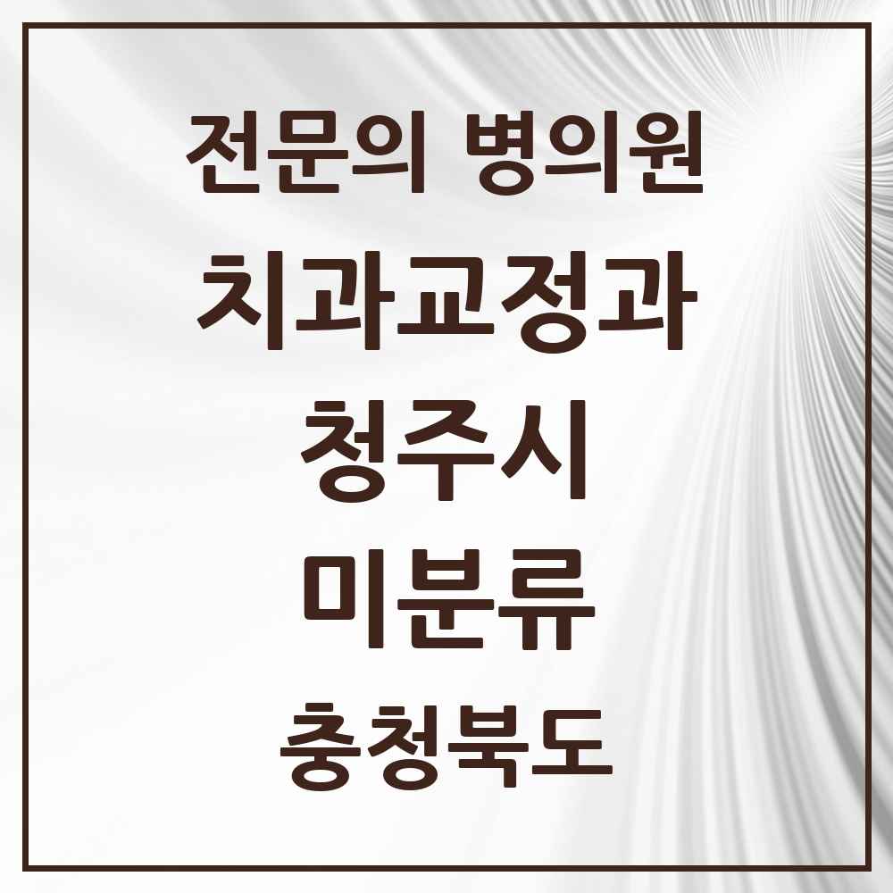 2025 충청북도 청주시 미분류 치과교정과 전문의 치과 목록 13곳