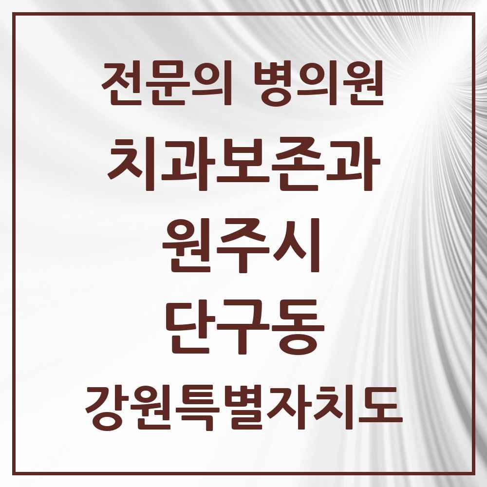2025 강원특별자치도 원주시 단구동 치과보존과 전문의 치과 목록 5곳