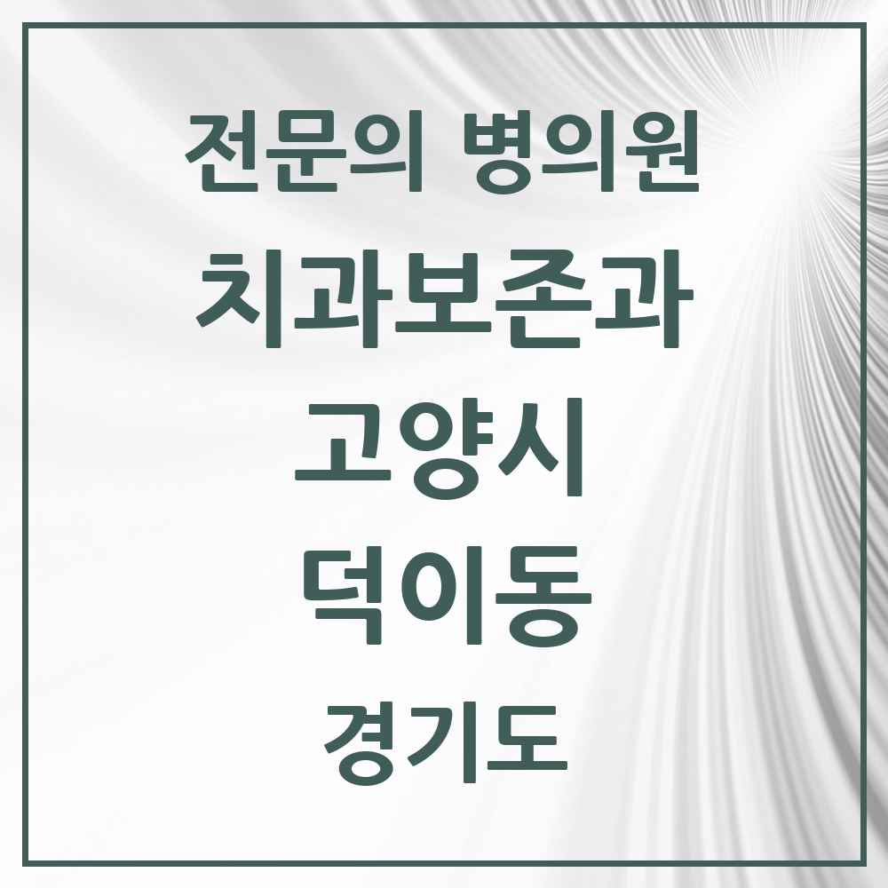 2025 경기도 고양시 덕이동 치과보존과 전문의 치과 목록 19곳