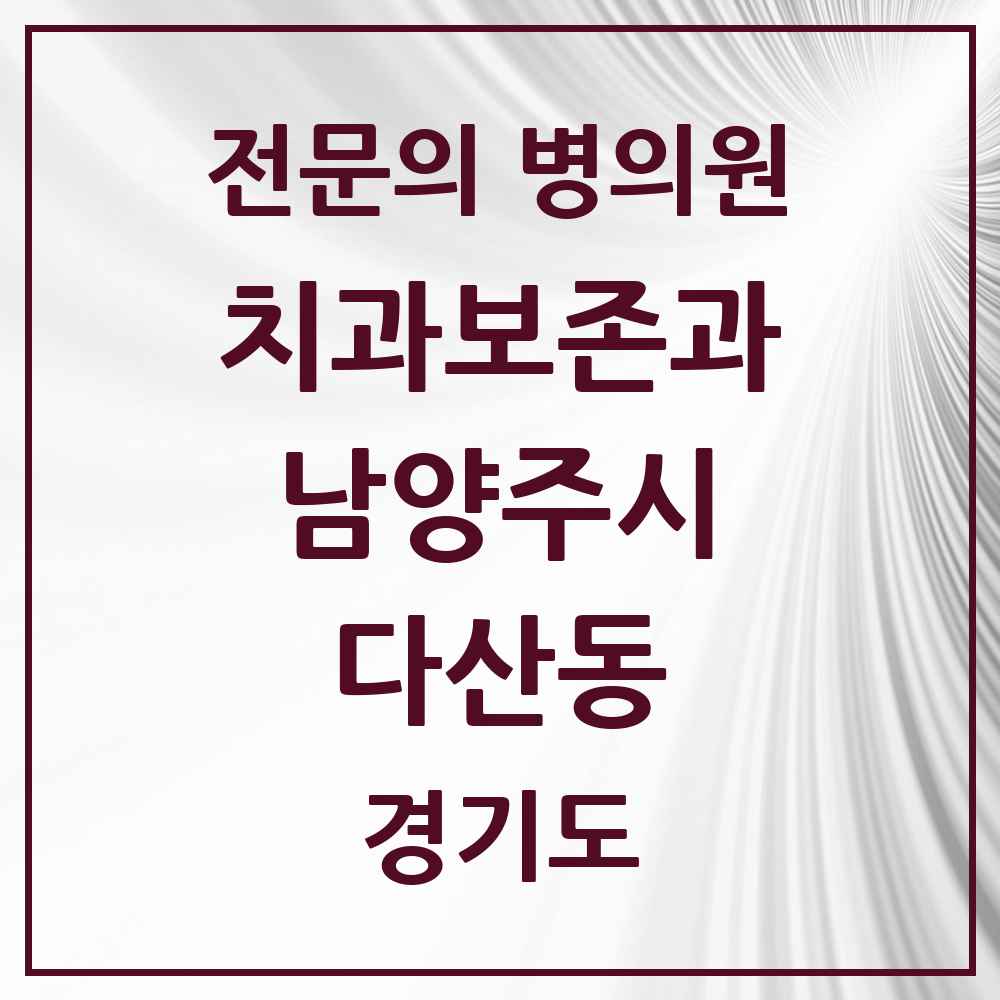2025 경기도 남양주시 다산동 치과보존과 전문의 치과 목록 8곳