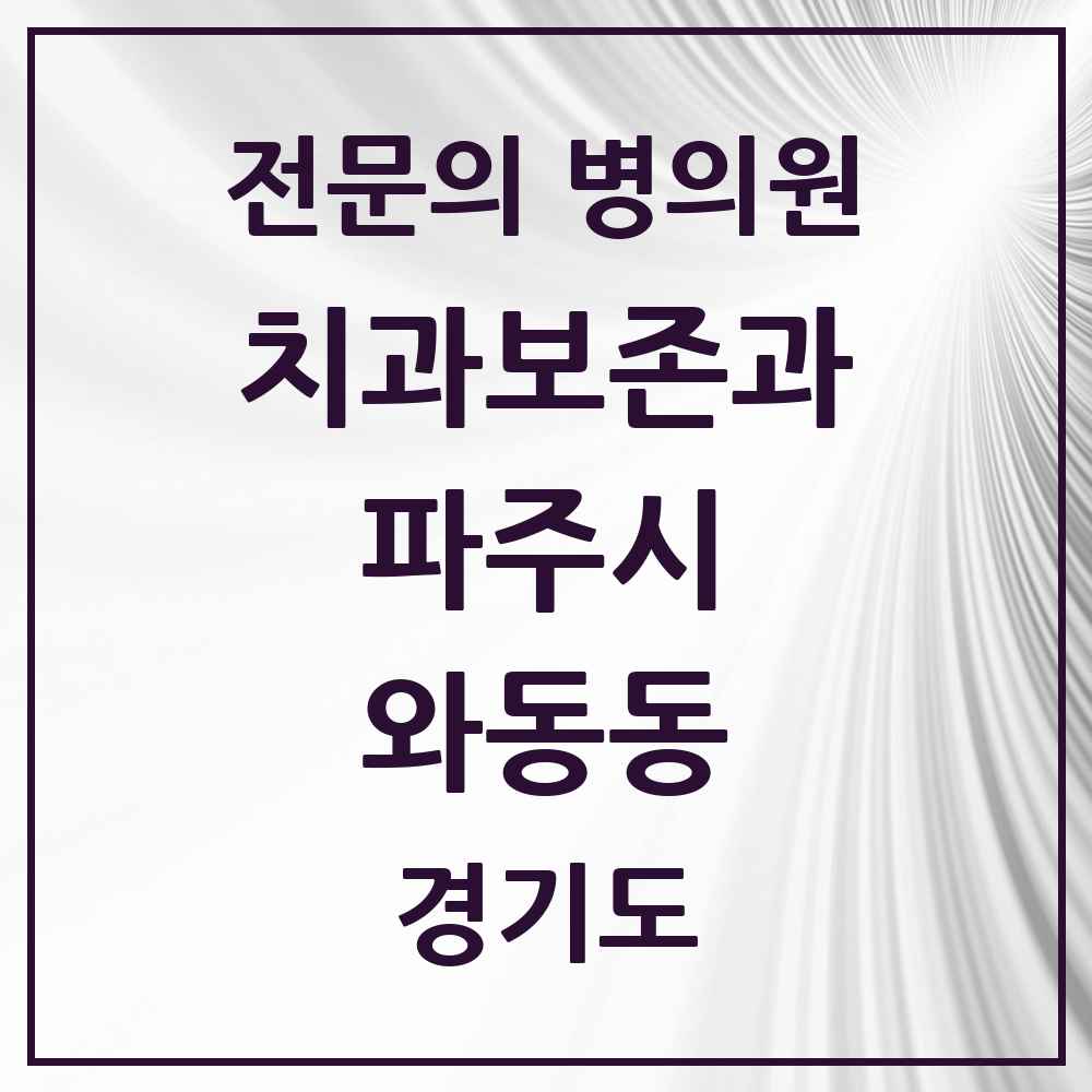 2025 경기도 파주시 와동동 치과보존과 전문의 치과 목록 8곳