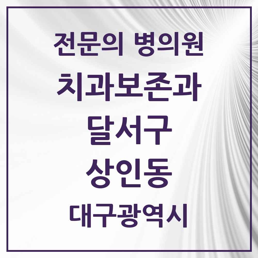 2025 대구광역시 달서구 상인동 치과보존과 전문의 치과 목록 10곳