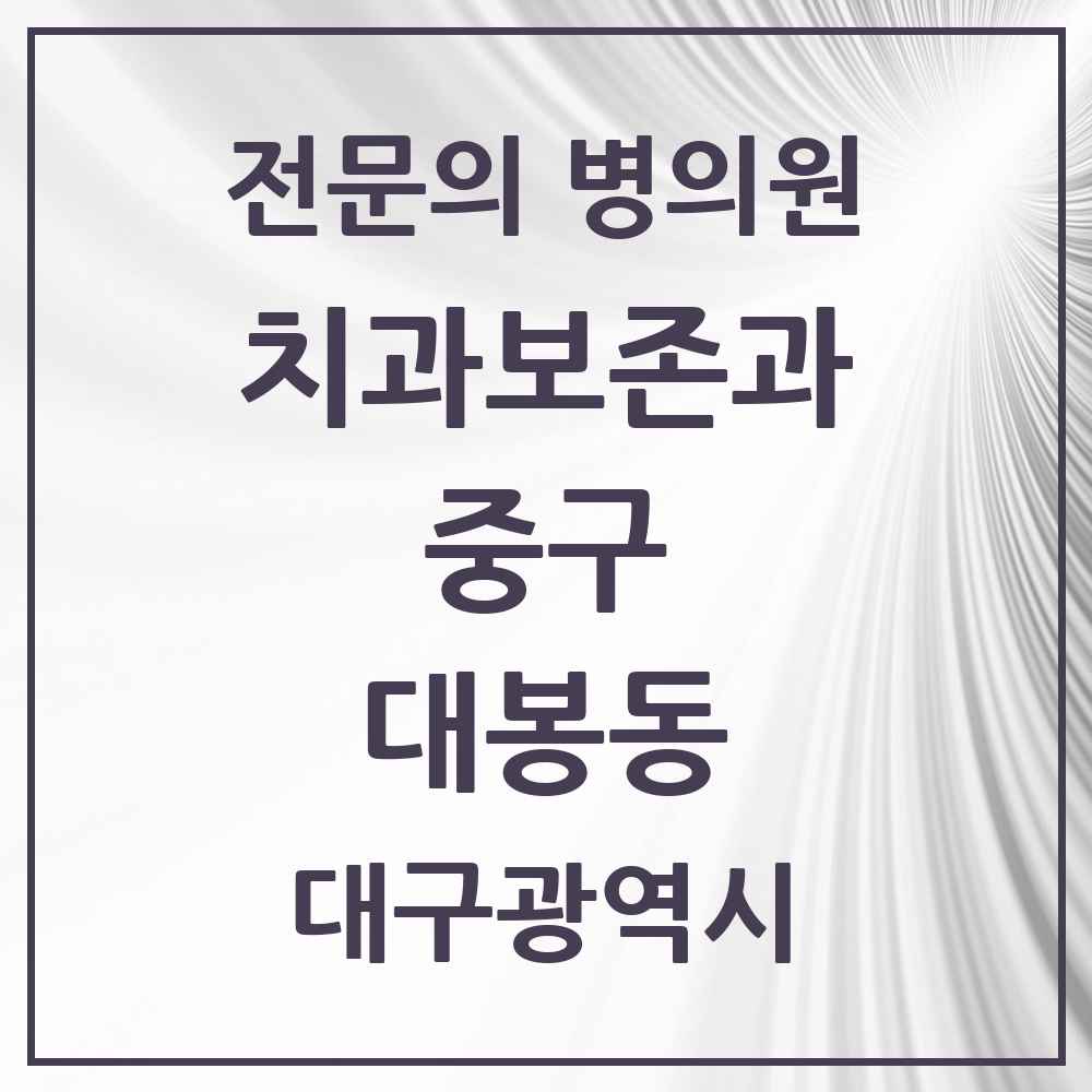 2025 대구광역시 중구 대봉동 치과보존과 전문의 치과 목록 5곳