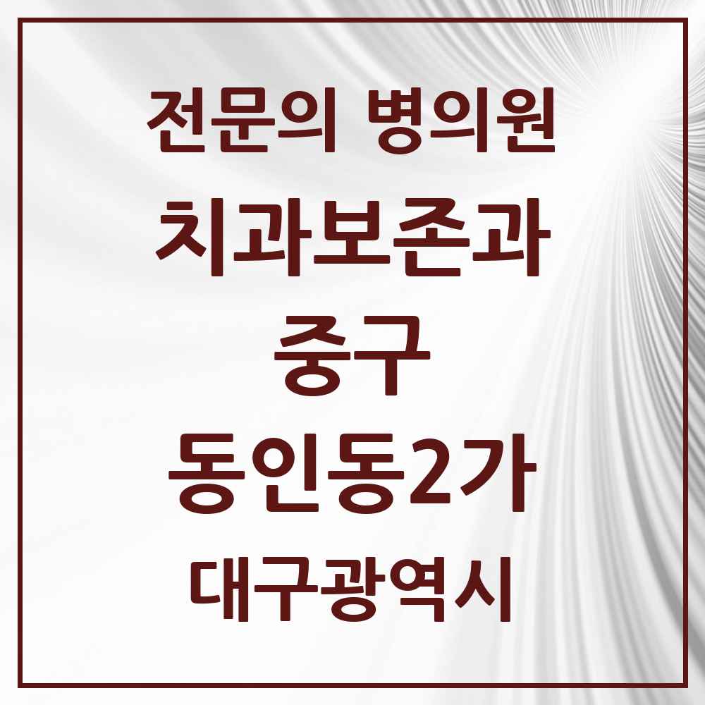 2025 대구광역시 중구 동인동2가 치과보존과 전문의 치과 목록 5곳