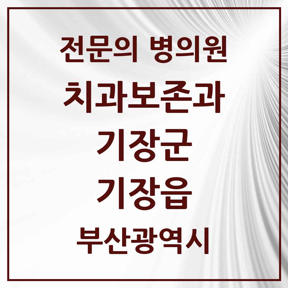2025 부산광역시 기장군 기장읍 치과보존과 전문의 치과 목록 2곳