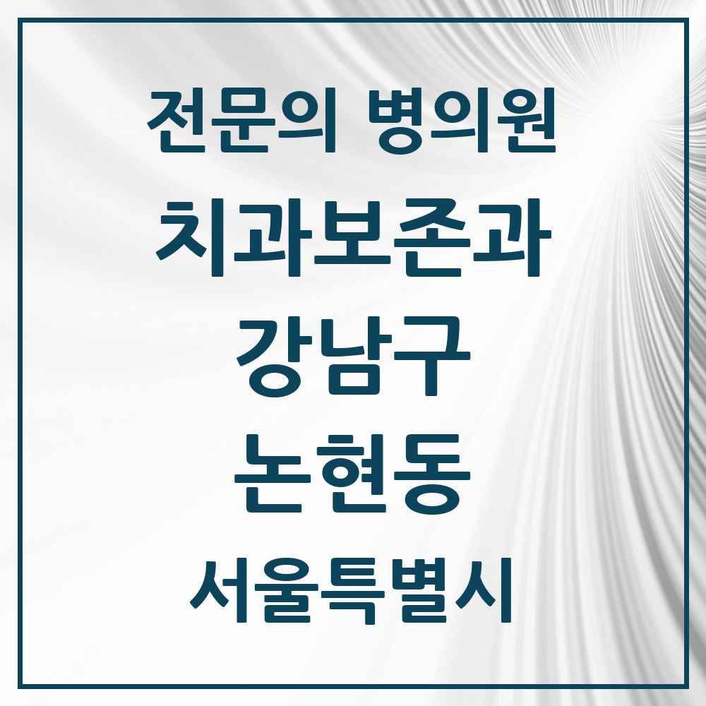 2025 서울특별시 강남구 논현동 치과보존과 전문의 치과 목록 18곳