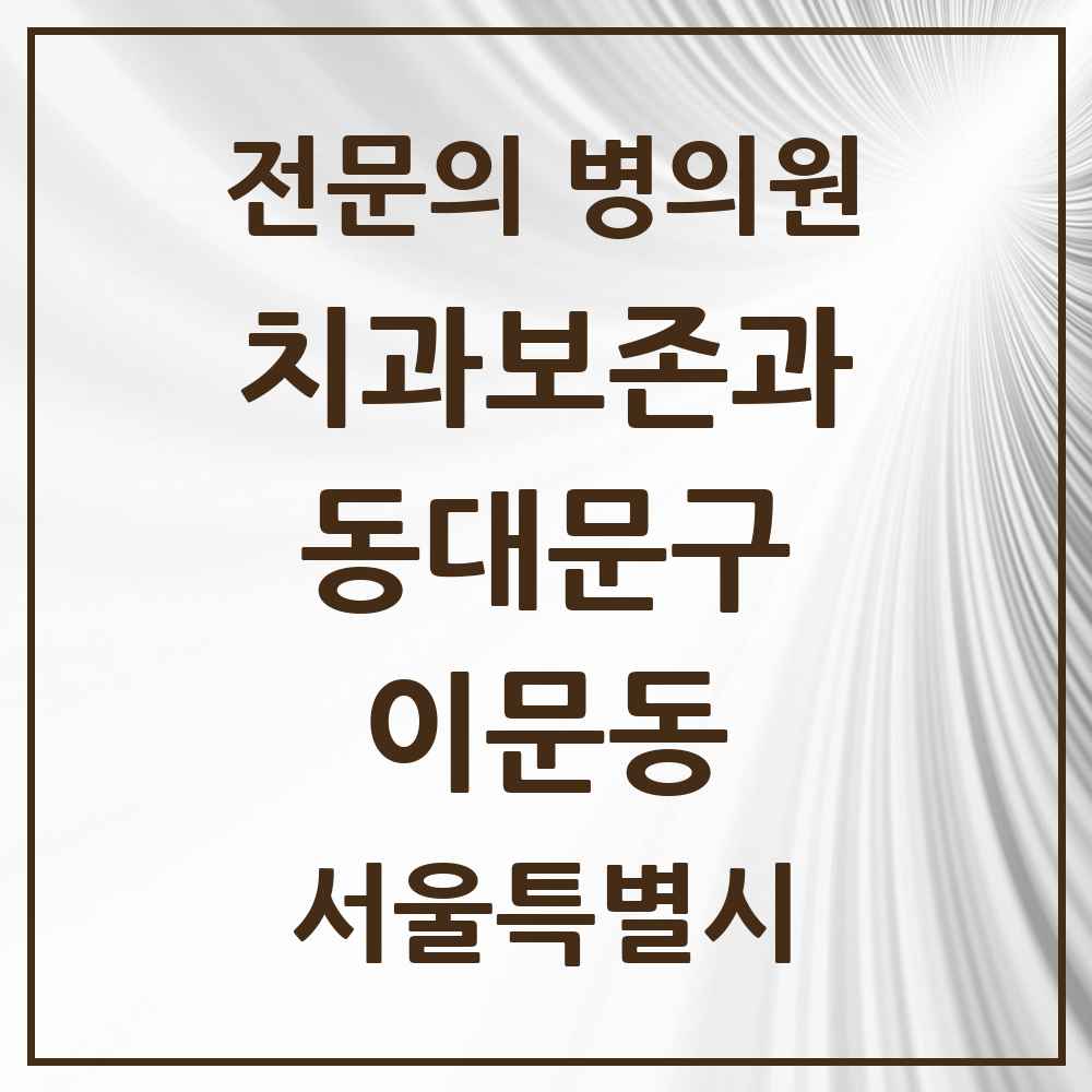 2025 서울특별시 동대문구 이문동 치과보존과 전문의 치과 목록 8곳