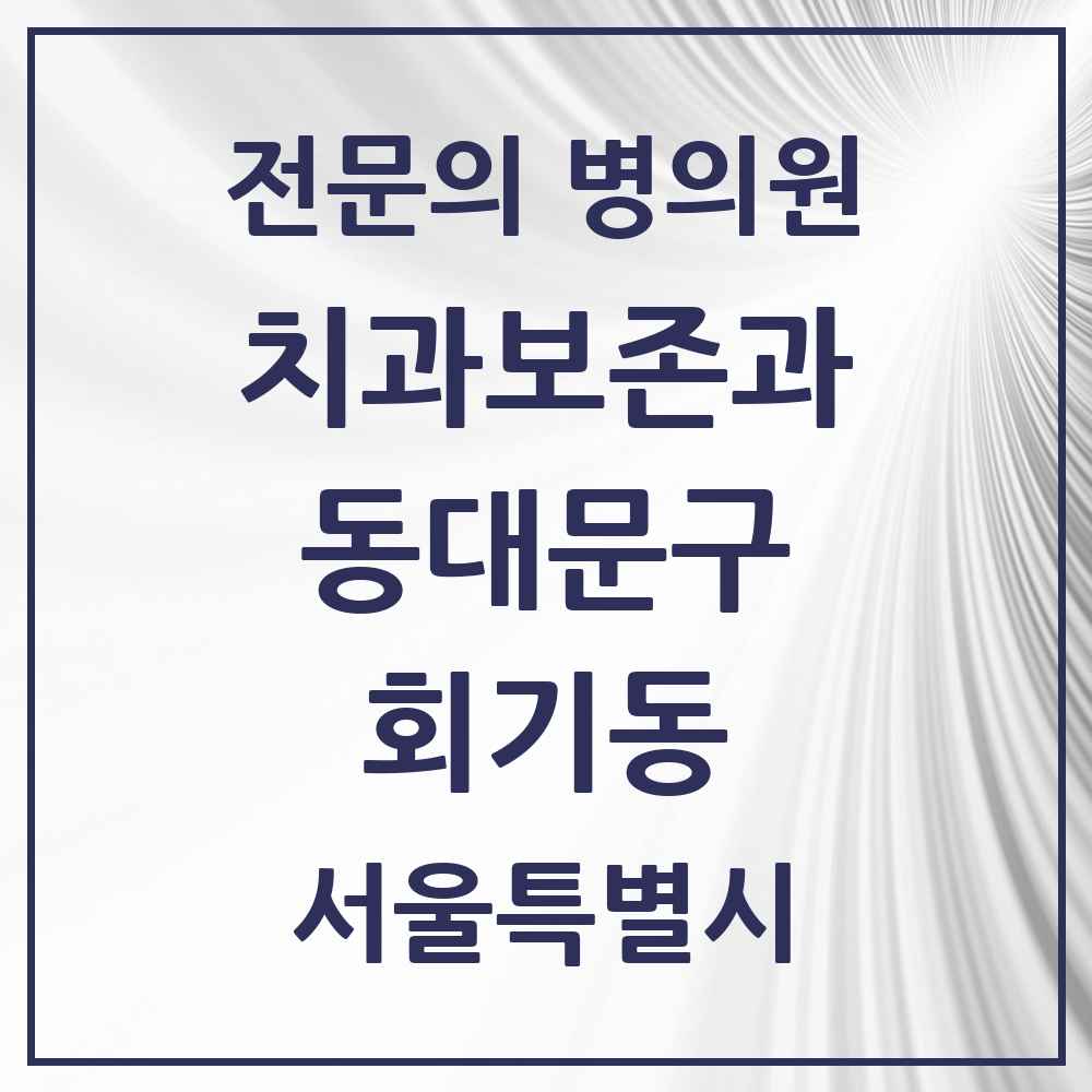 2025 서울특별시 동대문구 회기동 치과보존과 전문의 치과 목록 8곳
