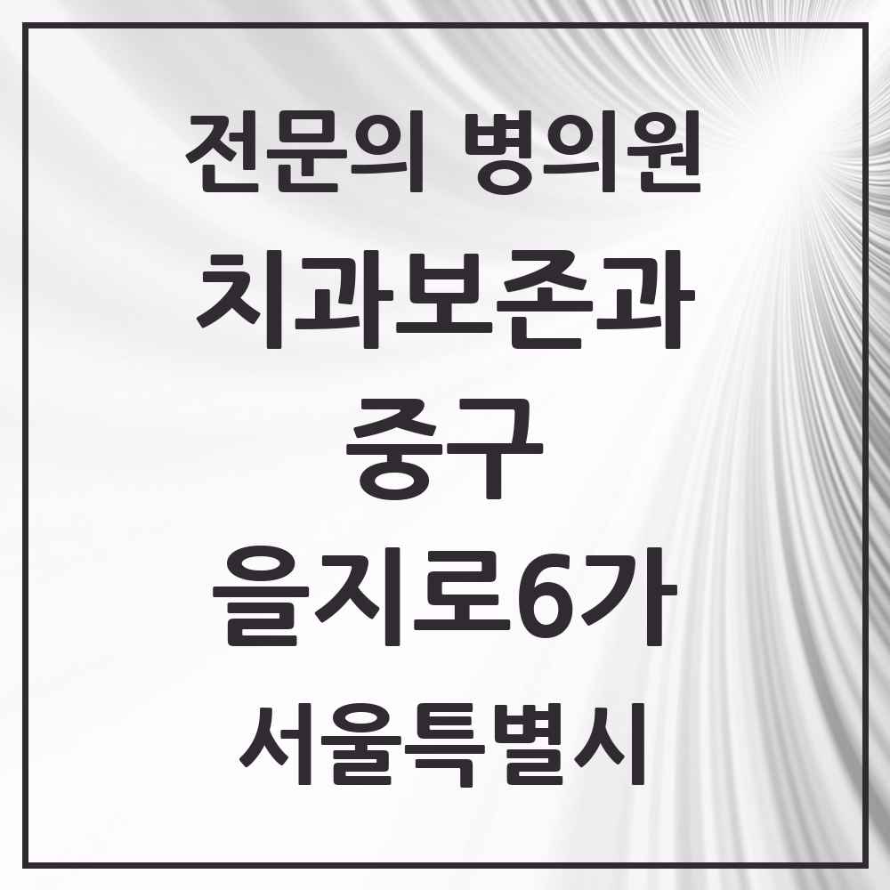 2025 서울특별시 중구 을지로6가 치과보존과 전문의 치과 목록 10곳