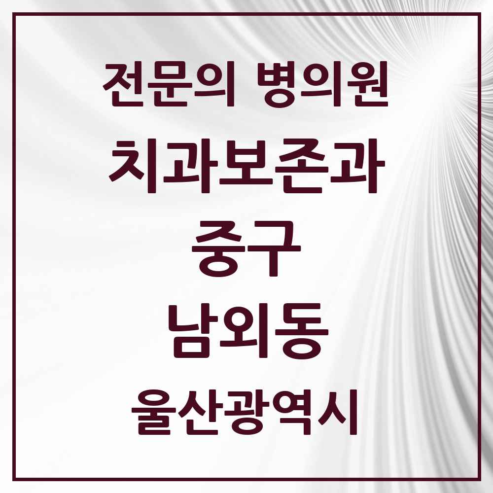 2025 울산광역시 중구 남외동 치과보존과 전문의 치과 목록 1곳