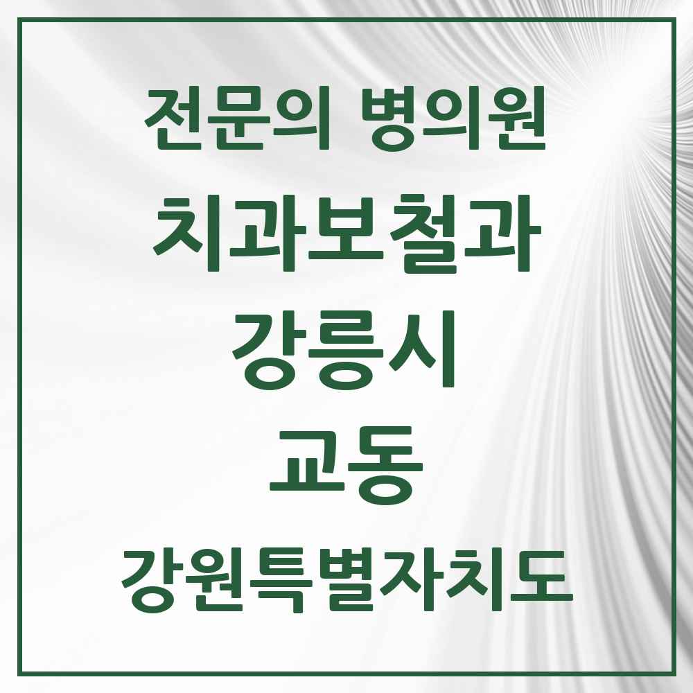2025 강원특별자치도 강릉시 교동 치과보철과 전문의 치과 목록 5곳