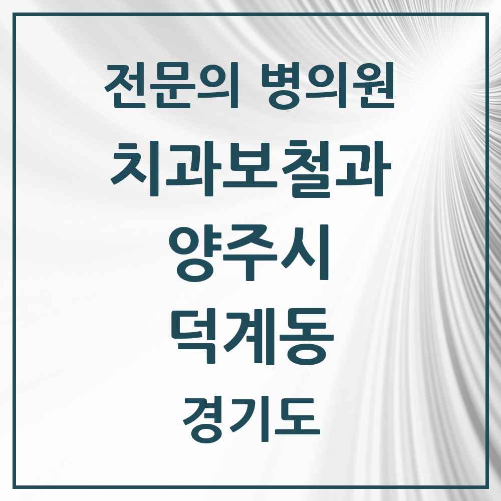 2025 경기도 양주시 덕계동 치과보철과 전문의 치과 목록 3곳
