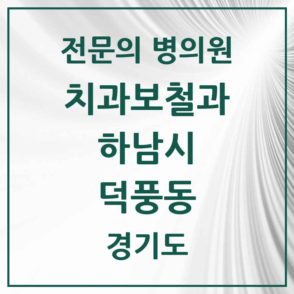 2025 경기도 하남시 덕풍동 치과보철과 전문의 치과 목록 5곳