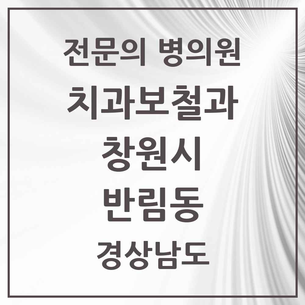 2025 경상남도 창원시 반림동 치과보철과 전문의 치과 목록 9곳