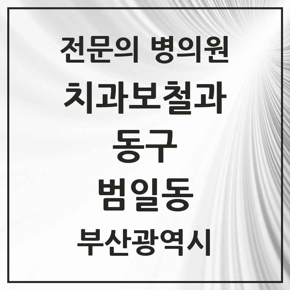 2025 부산광역시 동구 범일동 치과보철과 전문의 치과 목록 2곳