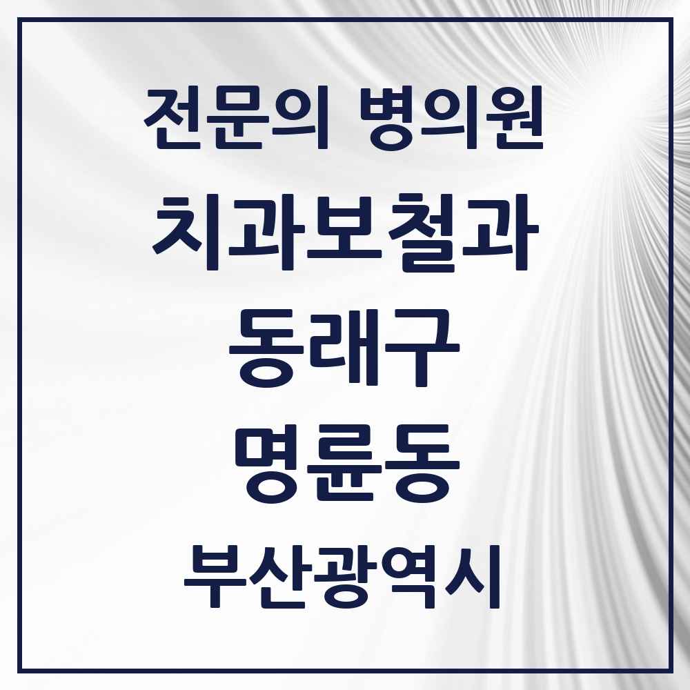 2025 명륜동 치과보철과 전문의 치과 모음 7곳 | 부산광역시 동래구 추천 리스트