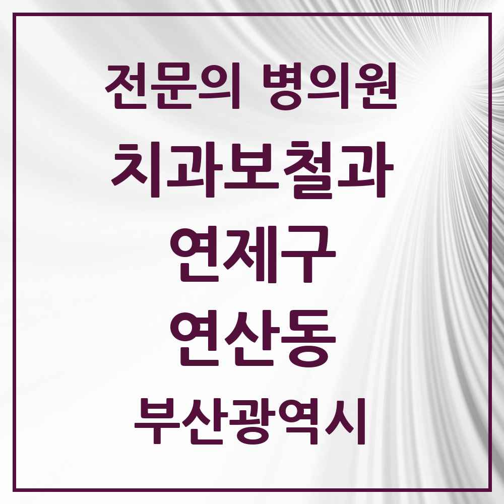 2025 부산광역시 연제구 연산동 치과보철과 전문의 치과 목록 1곳
