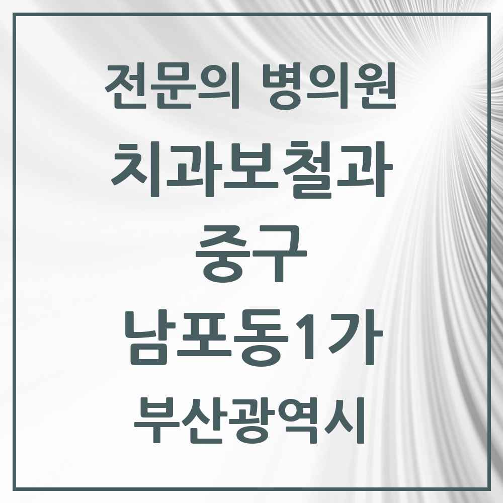 2025 부산광역시 중구 남포동1가 치과보철과 전문의 치과 목록 1곳