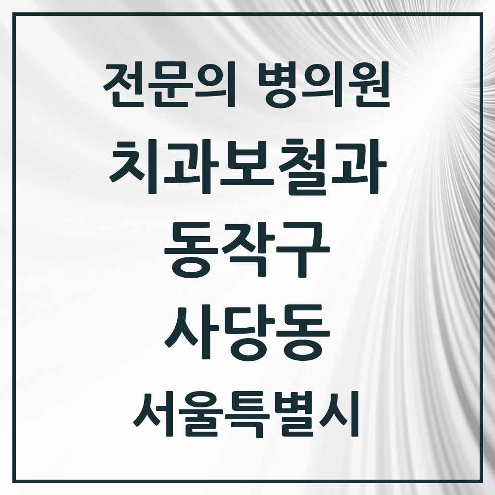 2025 서울특별시 동작구 사당동 치과보철과 전문의 치과 목록 6곳