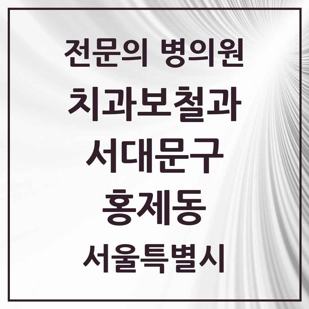 2025 서울특별시 서대문구 홍제동 치과보철과 전문의 치과 목록 9곳