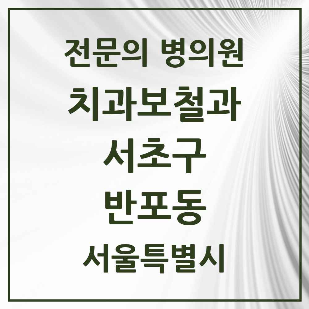 2025 서울특별시 서초구 반포동 치과보철과 전문의 치과 목록 26곳