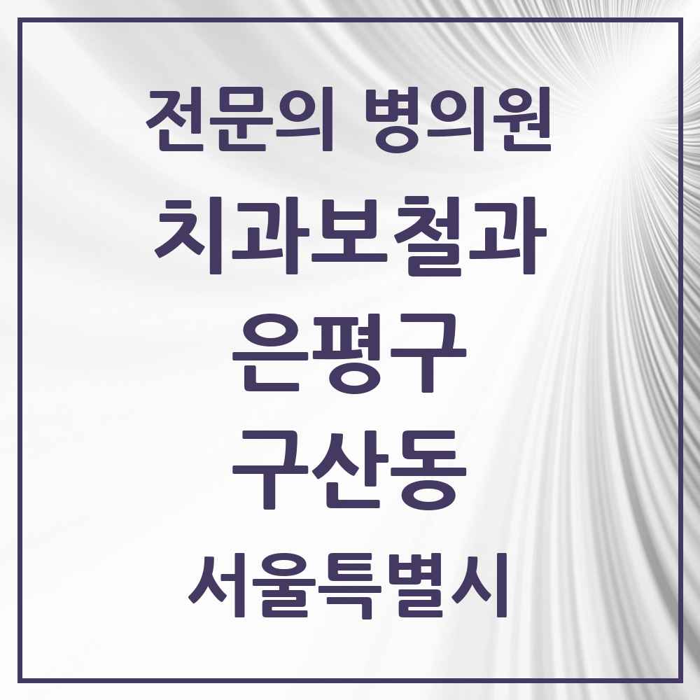 2025 서울특별시 은평구 구산동 치과보철과 전문의 치과 목록 8곳