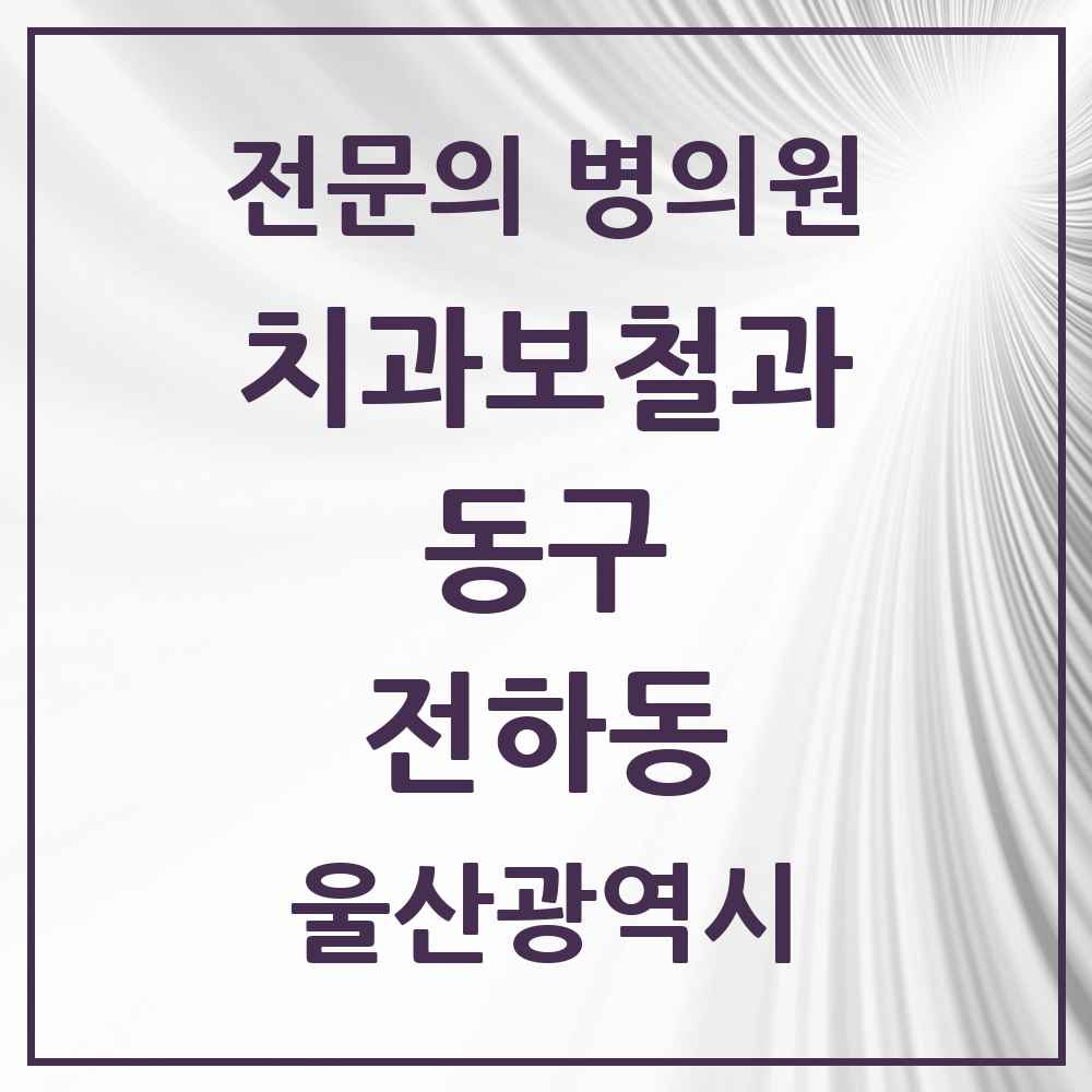 2025 울산광역시 동구 전하동 치과보철과 전문의 치과 목록 2곳