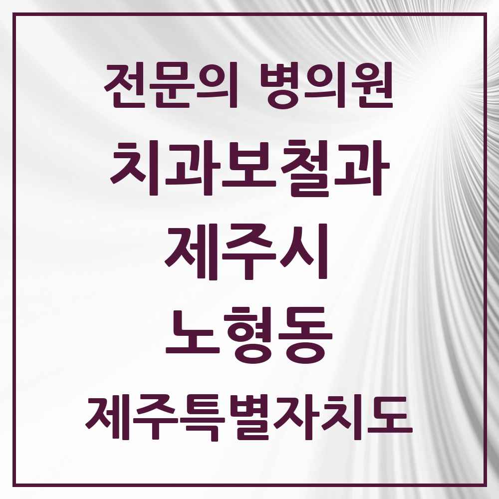 2025 제주특별자치도 제주시 노형동 치과보철과 전문의 치과 목록 4곳