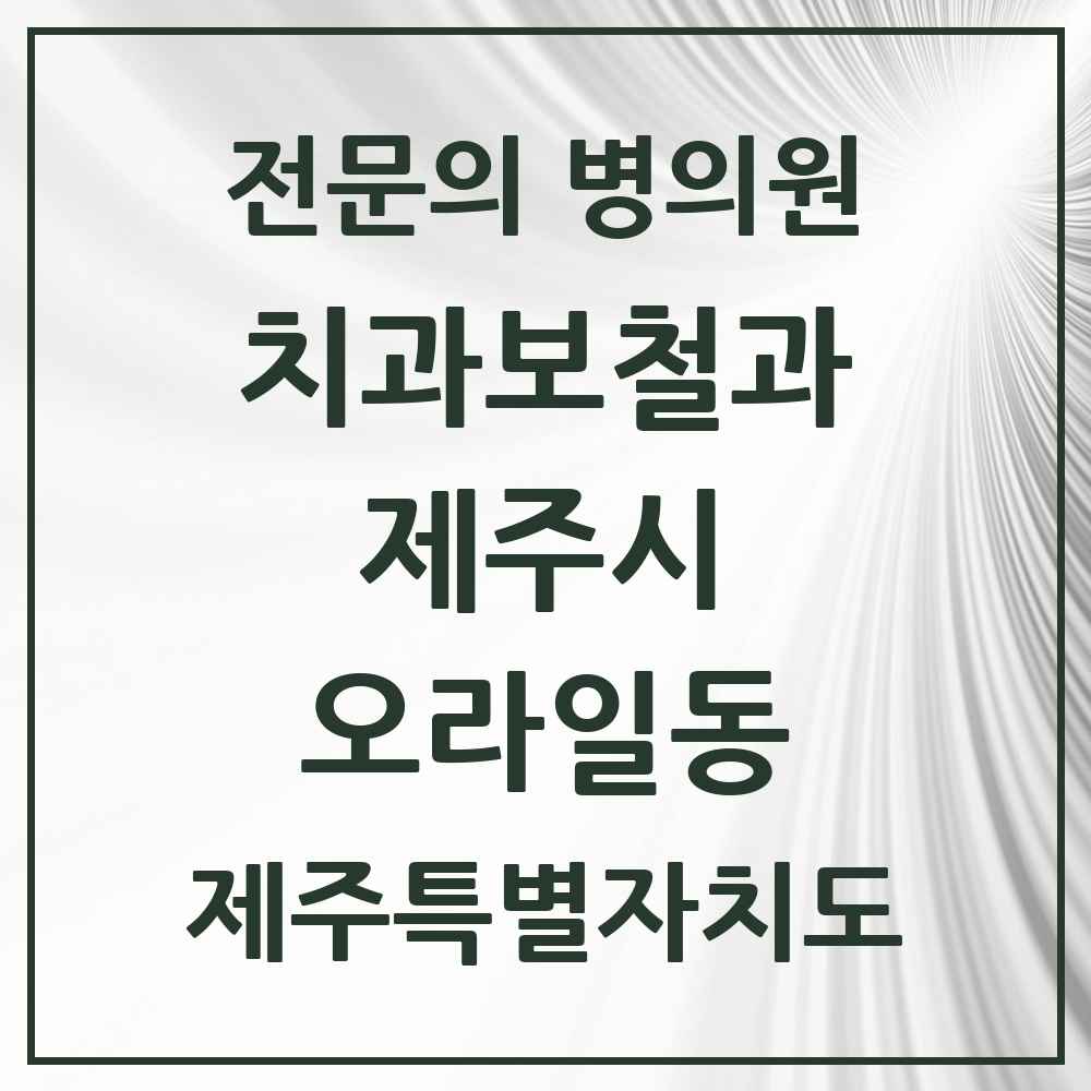 2025 제주특별자치도 제주시 오라일동 치과보철과 전문의 치과 목록 6곳
