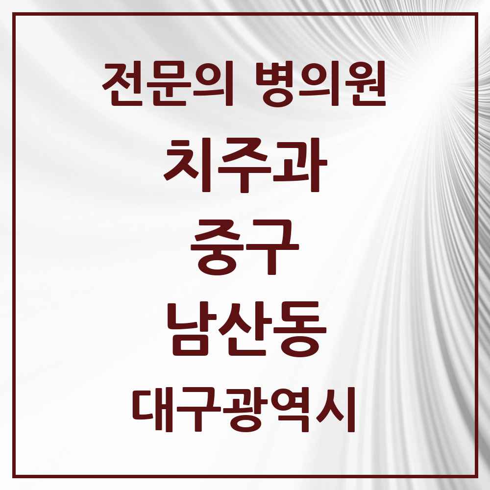 2025 대구광역시 중구 남산동 치주과 전문의 치과 목록 11곳