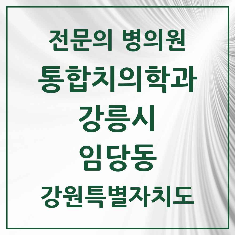 2025 강원특별자치도 강릉시 임당동 통합치의학과 전문의 치과 목록 10곳