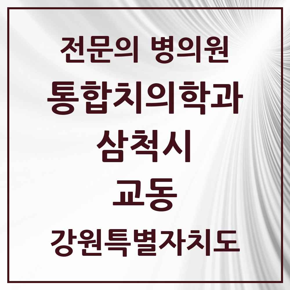 2025 강원특별자치도 삼척시 교동 통합치의학과 전문의 치과 목록 3곳